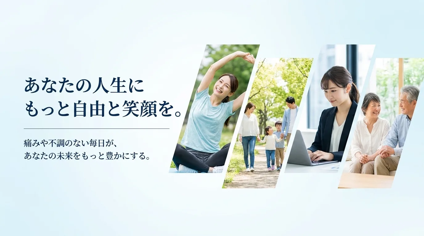 あなたの人生に、もっと自由と笑顔を。痛みや不調のない毎日が、あなたの未来をもっと豊かにする。