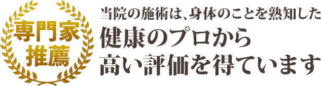 当院の施術は、体のことを熟知した健康のプロから高い評価を得ています
