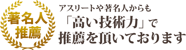 アスリートや著名人からも「高い技術力」で推薦をいただいております
