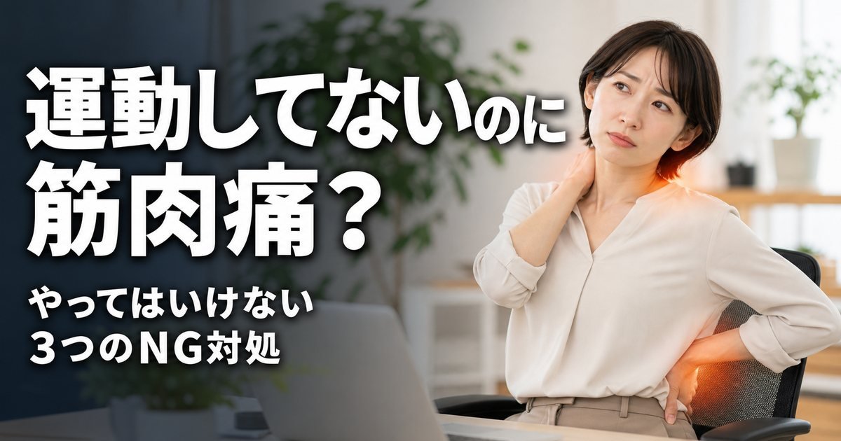 運動してないのに筋肉痛みたいな痛み｜やってはいけない3つのNG対処