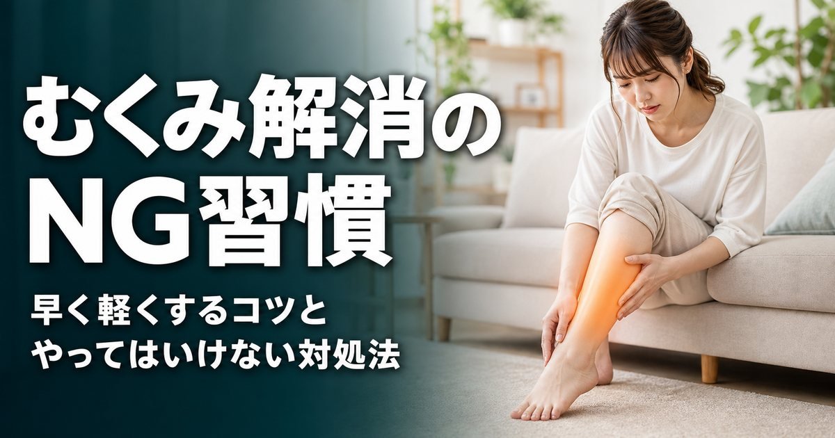 むくみ解消は即効を求めすぎない｜早く軽くするセルフケアとNG対処法