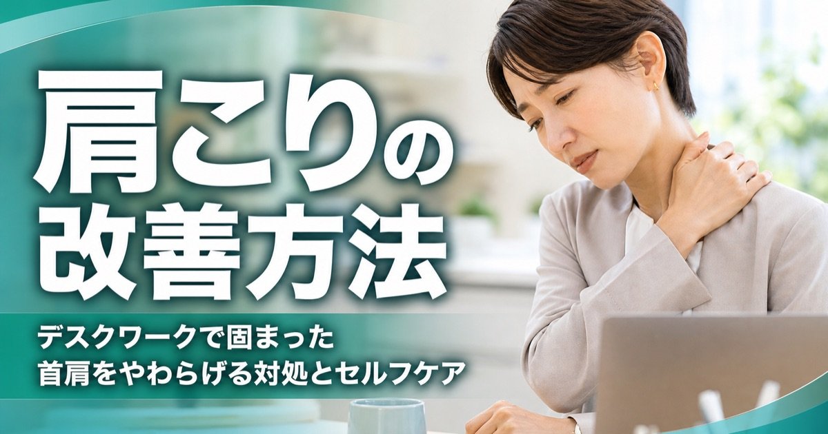 肩こりの改善方法｜デスクワークで固まった首肩をやわらげる対処とセルフケア