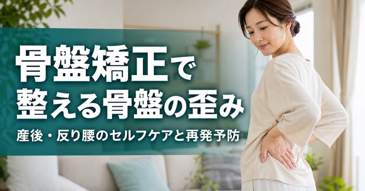 骨盤矯正で整える骨盤の歪み｜産後・反り腰のセルフケアと再発予防