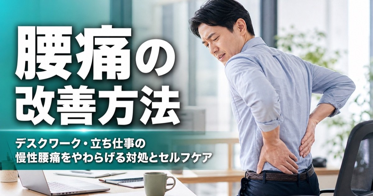 腰痛の改善方法｜デスクワーク・立ち仕事の慢性腰痛をやわらげる対処とセルフケア