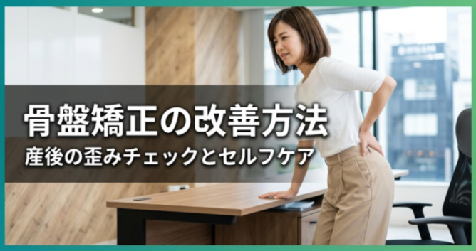 骨盤矯正の改善方法｜産後の歪みチェックとセルフケア｜こころ整体院 博多院