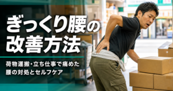 ぎっくり腰の改善方法｜荷物運搬・立ち仕事で痛めた腰の対処とセルフケア｜こころ整体院 上野御徒町院