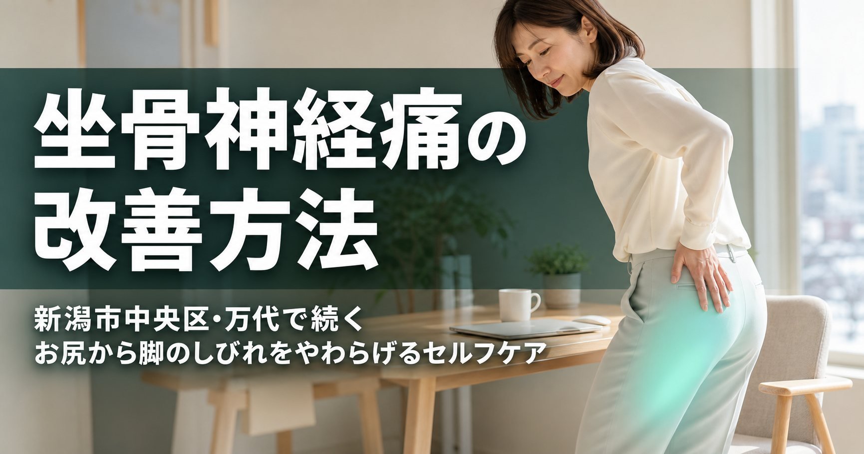 坐骨神経痛の改善方法｜新潟市中央区・万代で続くお尻から脚のしびれをやわらげるセルフケア｜こころ整体院 新潟万代シティ院